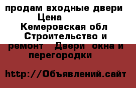 продам входные двери › Цена ­ 2 000 - Кемеровская обл. Строительство и ремонт » Двери, окна и перегородки   
